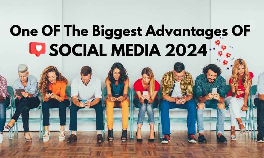 Biggest Advantages Of Social Media 2024